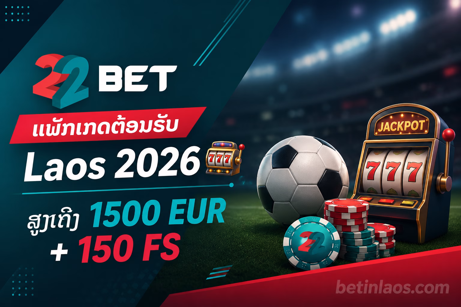 22Bet ແພັກເກດຕ້ອນຮັບ Laos 2026 ສູງເຖິງ 1500 EUR + 150 FS